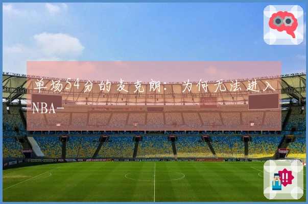 单场54分的麦克朗：为何无法进入NBA-