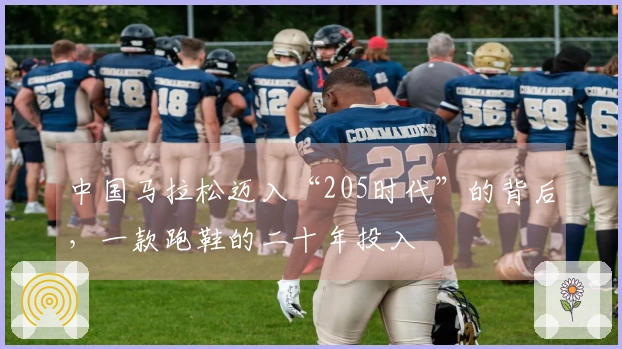 中国马拉松迈入“205时代”的背后，一款跑鞋的二十年投入