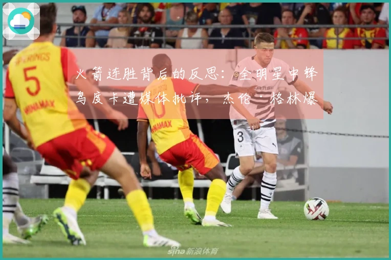 火箭连胜背后的反思：全明星中锋乌度卡遭媒体批评，杰伦·格林爆发36分