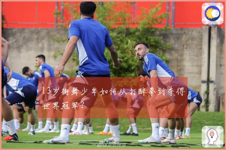 13岁街舞少年如何从打醉拳到夺得世界冠军?